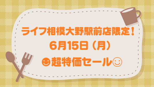 ライフ相模大野駅前店限定!6月15日(月)限り超特価セール!